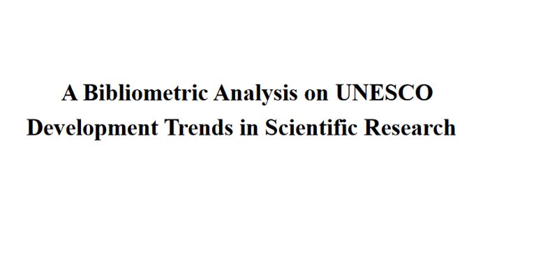 A Bibliometric Analysis on UNESCO Development Trends in Scientific Research