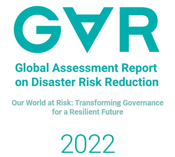 Global assessment report on disaster risk reduction 2022, our world at risk: transforming governance for a resilient future